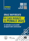 Orale rafforzato. 50 casi risolti di penale 2022. Le soluzioni ai casi pratici assegnati dalle commissioni. Con videolezione libro