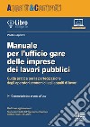 Manuale per l'ufficio gare delle imprese dei lavori pubblici. Guida pratica per la partecipazione degli operatori economici agli appalti di lavori libro