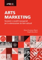 Arts marketing. Strumenti e modelli manageriali per la valorizzazione dei beni culturali libro