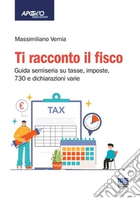 Ti racconto il fisco. Guida semiseria su tasse, imposte, 730 e dichiarazioni varie. Con espansione online libro