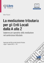 La mediazione tributaria per gli Enti Locali dalla A alla Z. Vademecum operativo della mediazione nel contenzioso tributario. Con espansione online libro