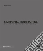 Morainic territories. Small historic centres and landscapes of the Garda lake libro