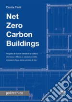 Net zero carbon buildings. Progetto di riuso e retrofit di un edificio dismesso a Milano e valutazione delle emissioni di gas serra sul ciclo di vita libro