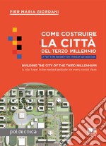 Come costruire la città del terzo millennio. Un «tipo» di città replicabile in tutto il mondo per ogni classe sociale. Ediz. italiana e inglese libro