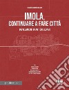 Imola, continuare a fare città. Disvelamenti di antichi legami libro