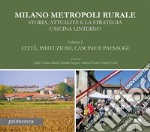 Milano metropoli rurale. Vol. 2: Città, istituzioni, cascine e paesaggi. Storia, attualità e la strategia Cascina Linterno libro