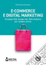 E-commerce e digital marketing. Strategie SEO, Google Ads, Web Analytics per vendere online libro