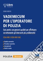 Vademecum per l'operatore di polizia. Casi pratici con percorsi guidati per effettuare correttamente gli interventi più problematici libro