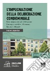 L'impugnazione della deliberazione condominiale. Dalla convocazione alla deliberazione. L'impugnazione delle deliberazioni. Domande e risposte libro