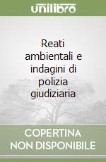 Reati ambientali e indagini di polizia giudiziaria libro