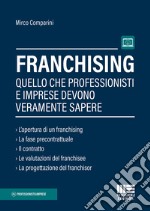 Franchising. Quello che professionisti e imprese devono veramente sapere libro