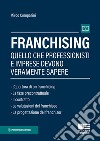 Franchising. Quello che professionisti e imprese devono veramente sapere libro