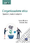 L'organizzazione etica. Questioni, analisi e soluzioni libro