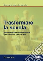 Trasformare la scuola. Leadership leggera e comunità educante: la Sanchez School di San Francisco libro