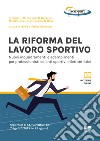 La riforma del lavoro sportivo. Nuovi inquadramenti e adempimenti per professionisti ed enti sportivi dilettantistici libro