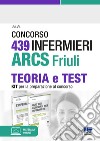 Concorso 439 infermieri ARCS Friuli. Teoria e test. Kit per la preparazione al concorso. Con espansione online libro