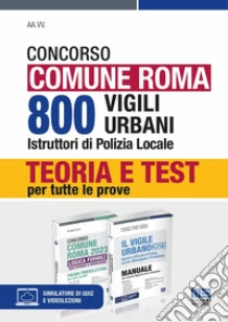 Concorso Comune Roma. 800 vigili urbani istruttori di polizia locale. Kit. Teoria e Test per tutte le prove