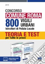 Concorso Comune Roma. 800 vigili urbani istruttori di polizia locale. Kit. Teoria e Test per tutte le prove libro