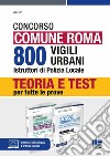 Concorso Comune Roma. 800 vigili urbani istruttori di polizia locale. Kit. Teoria e Test per tutte le prove libro
