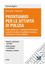 Prontuario per le attività di polizia. Guida pratica per i controlli amministrativi e penali in materia di pubblica sicurezza, commercio e ordine pubblico