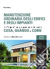 Manutenzione ordinaria degli edifici e degli impianti. Un 'bigino' per programmare le azioni: cosa, quando e come. Con espansione online libro