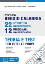 Concorso Reggio Calabria 22 istruttori amministrativi e 12 funzionari amministrativi. Teoria e test per tutte le prove. Con software di simulazione libro