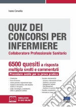 Quiz dei concorsi per Infermiere. Collaboratore professionale sanitario. 6500 quesiti a risposta multipla svolti e commentati. Procedure svolte per la prova pratica. Con espansione online libro