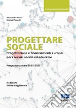 Progettare sociale. Progettazione e finanziamenti europei per i servizi sociali ed educativi