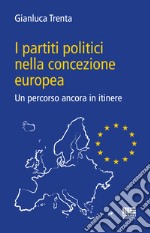 I partiti politici nella concezione europea. Un percorso ancora in itinere libro