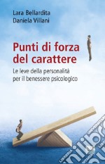 Punti di forza del carattere. Le leve della personalità per il benessere psicologico