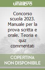 Concorso scuola 2023. Manuale per la prova scritta e orale. Teoria e quiz commentati libro