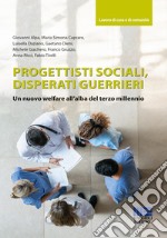 Progettisti sociali, disperati guerrieri. Un nuovo welfare all'alba del terzo millennio libro