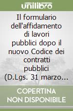 Il formulario dell'affidamento di lavori pubblici dopo il nuovo Codice dei contratti pubblici (D.Lgs. 31 marzo 2023, n. 36) libro