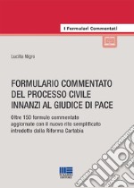 Formulario commentato del processo civile innanzi al giudice di pace. Oltre 150 formule commentate aggiornate con il nuovo rito semplificato introdotto dalla riforma Cartabia libro