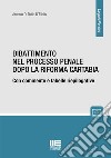 Dibattimento nel processo penale dopo la riforma Cartabia. Con commento e tabelle riepilogative libro