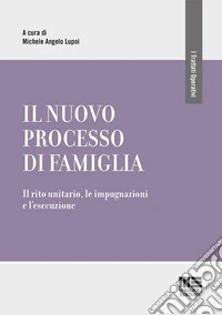 Il nuovo processo di famiglia. Il rito unitario, le impugnazioni e l'esecuzione libro