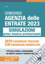 Concorso Agenzia delle Entrate 2023. Simulazioni prova tecnico-professionale. 3970 funzionari tributari, 530 funzionari immobiliari. 10 prove svolte e commentate su tutte le materie richieste dai bandi. Con simulatore di quiz libro