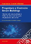 Progettare e costruire smartbuildings. Gestione efficiente degli impianti, riduzione dei consumi energetici e miglioramento del comfort libro