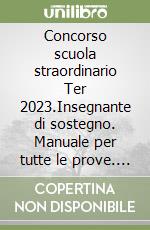 Concorso scuola straordinario Ter 2023.Insegnante di sostegno. Manuale per tutte le prove. Teoria e simulazioni. Con software di simulazione libro