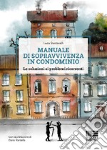 Manuale di sopravvivenza in condominio. Le soluzioni ai problemi ricorrenti libro