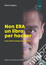 Non era un libro per hacker. L'arte dell'investigazione digitale libro