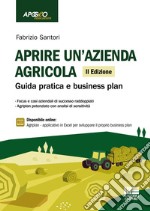 Aprire un'azienda agricola. Guida pratica e business plan. Con espansione online libro