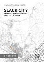 Slack City. Strategie, piani e progetti per la città media libro