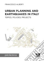 Urban planning and earthquakes in Italy. Topics, policies, projects libro