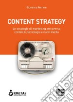 Content strategy. Le strategie di marketing attraverso contenuti, tecnologia e nuovi media libro