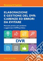 Elaborazione e gestione del DVR: carenze ed errori da evitare. Manuale pratico per produrre e aggiornare il DVR perfetto