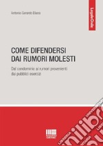 Come difendersi dai rumori molesti. Dal condominio ai rumori provenienti dai pubblici esercizi libro