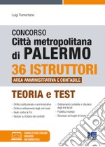 Concorso città metropolitana di Palermo. 36 istruttori area amministrativa e contabile. Teoria e test. Con simulatore online libro