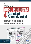 Concorso AUSL Bologna 4 assistenti amministrativi. Kit teoria e test per tutte le prove del concorso libro