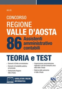 Concorso regione Valle D'Aosta. 86 sssistenti amministrativo-contabili. Teoria e test. Con simulatore di quiz